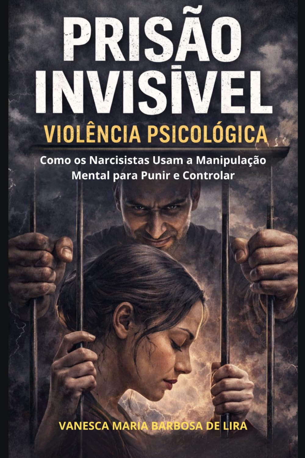 Prisão Invisível: Violência Psicológica: Como os Narcisistas Usam a Manipulação Mental para Punir e Controlar