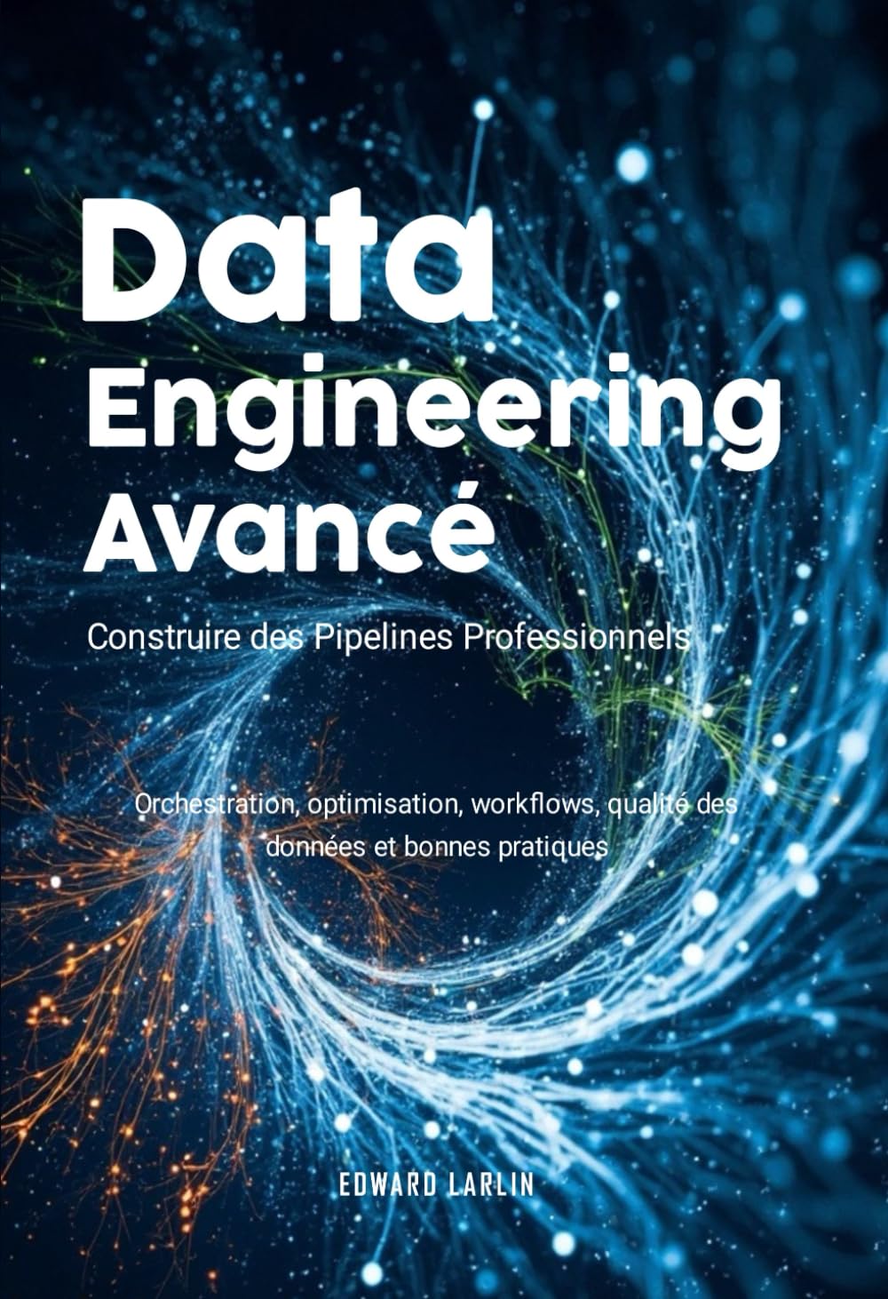 Data Engineering Avancé: Construire des Pipelines Professionnels | Orchestration, optimisation, workflows, qualité des données et bonnes pratiques