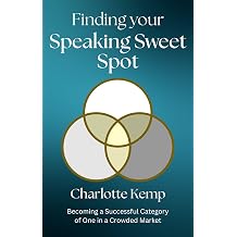 Finding Your Speaking Sweet Spot Becoming a Successful Category of One in a Crowded Market Strategic Speaker