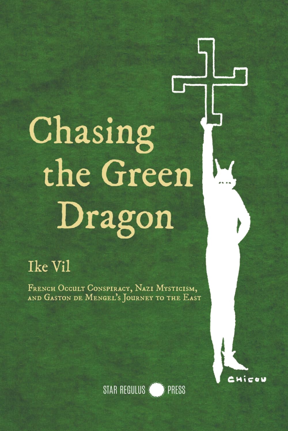 Chasing the Green Dragon: French Occult Conspiracy, Nazi Mysticism, and Gaston de Mengel's Journey to the East      Paperback – October 8, 2025