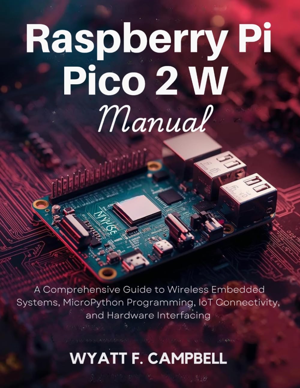 Raspberry Pi Pico 2 W Manual: A Comprehensive Guide to Wireless Embedded Systems, MicroPython Programming, IoT Connectivity, and Hardware Interfacing (Next Level Technology)