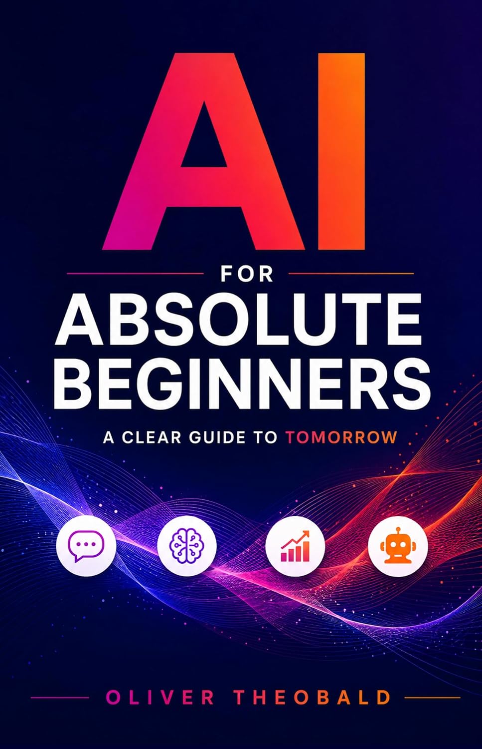 AI for Absolute Beginners: A Clear Guide to Tomorrow (Learn AI & Python for Beginners)