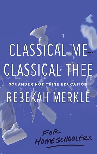 Classical Me, Classical Thee ... for Homeschoolers: Squander Not Thine Education