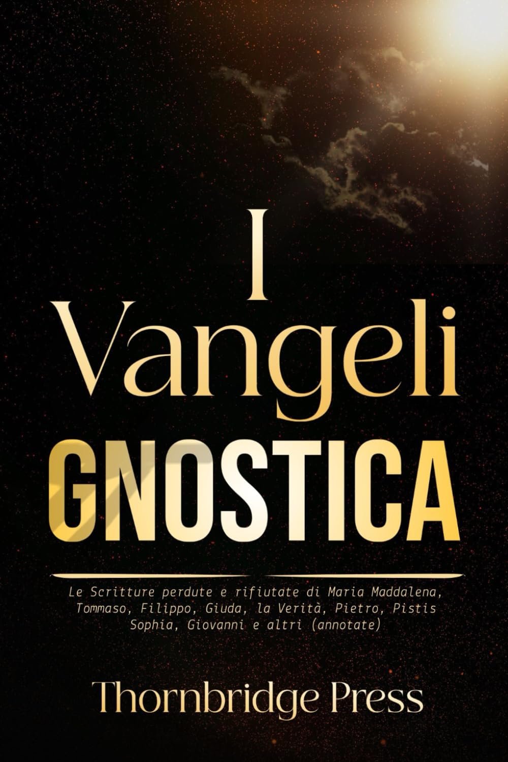 I Vangeli GNOSTICA: Le Scritture perdute e rifiutate di Maria Maddalena, Tommaso, Filippo, Giuda, la Verità, Pietro, Pistis Sophia, Giovanni e altri (annotate)