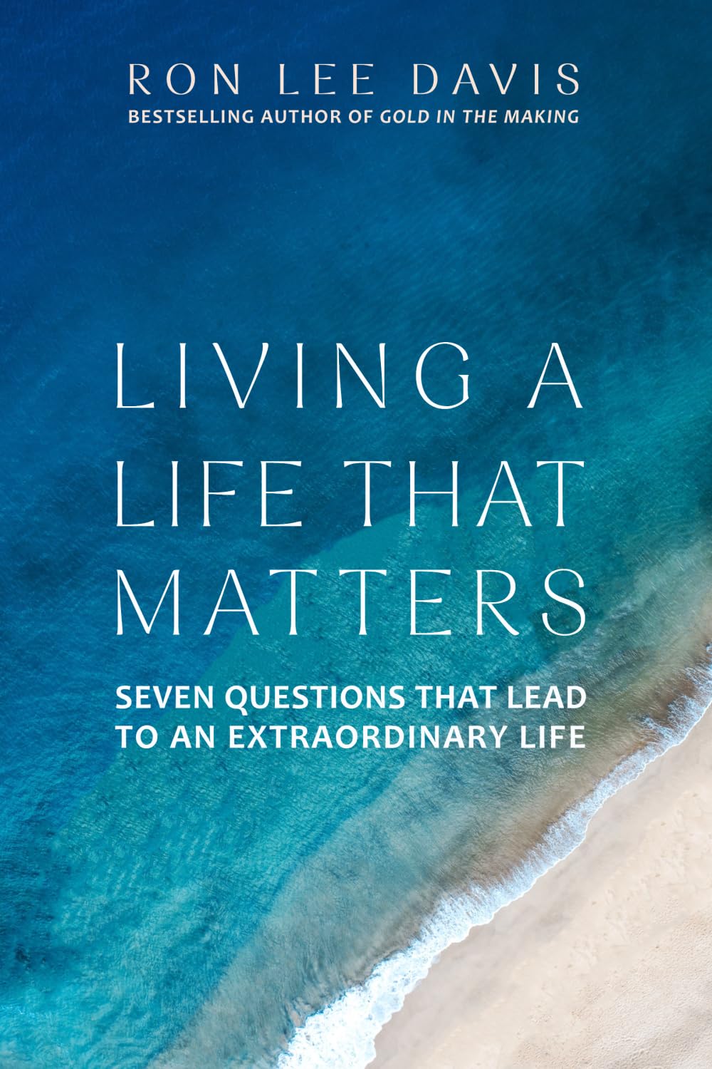 LIVING A LIFE THAT MATTERS: SEVEN QUESTIONS THAT LEAD TO AN EXTRAORDINARY LIFE