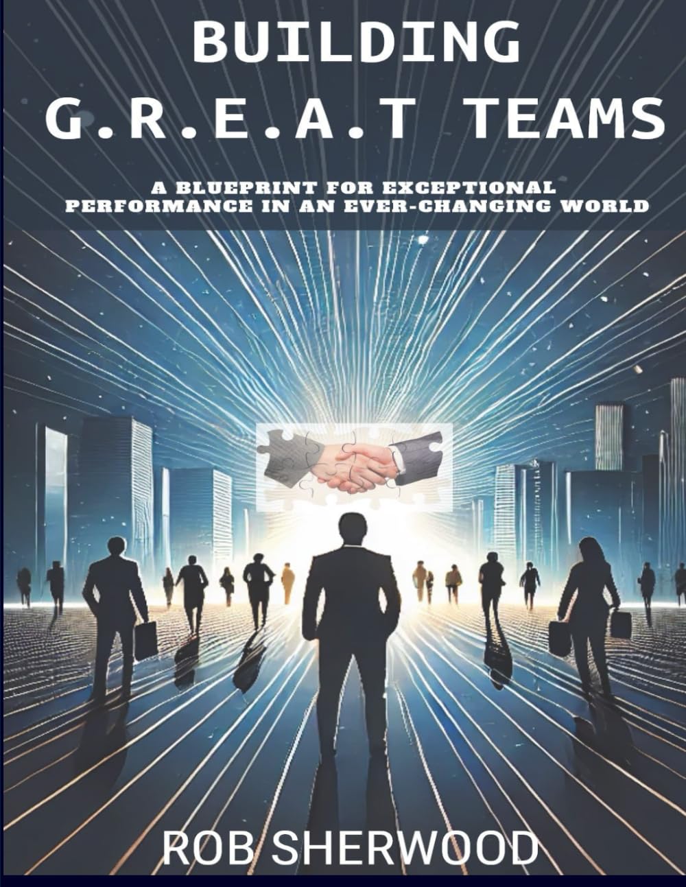 Building G.R.E.A.T Teams: A Blueprint for Exceptional Performance in an Ever-Changing World