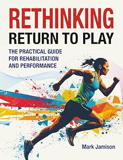 Rethinking Return to Play: The Practical Guide for Rehabilitation and Performance