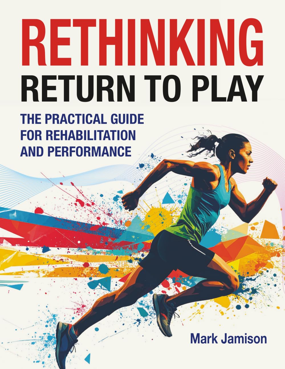 Rethinking Return to Play: The Practical Guide for Rehabilitation and Performance