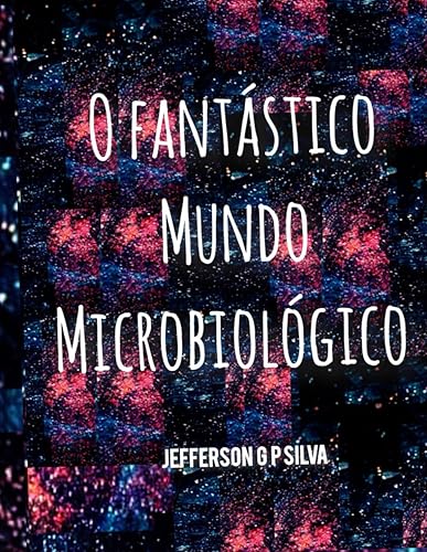 O FANTÁSTICO MUNDO MICROBIOLÓGICO