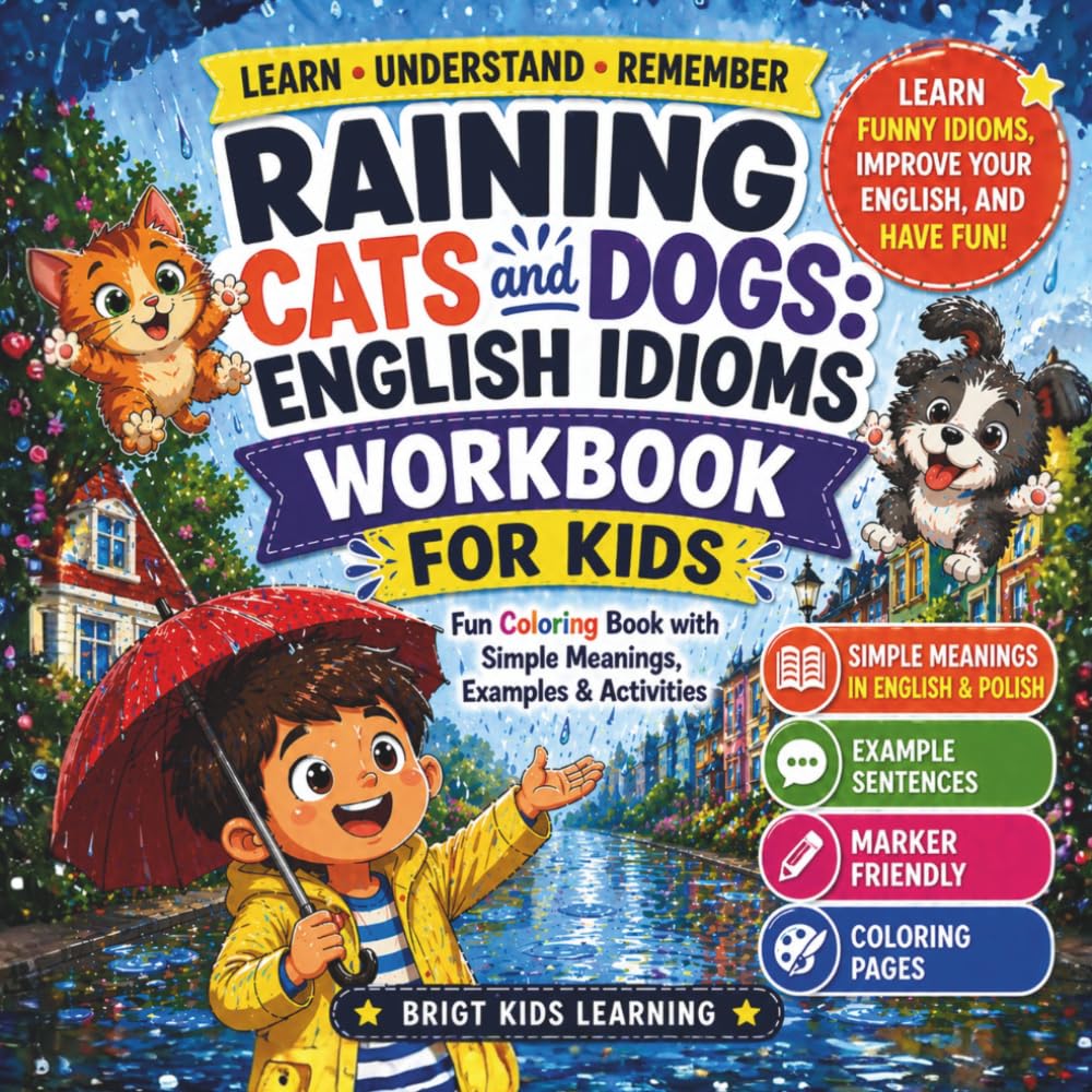 Raining Cats and Dogs: English Idioms Workbook for Kids: Fun Coloring Book with Simple Meanings in English & Polish, Examples & Activities