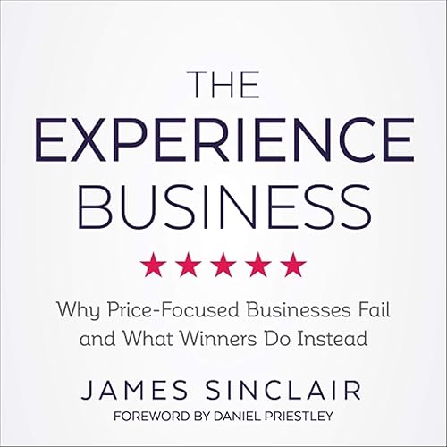The Experience Business: Why Price-Focused Businesses Fail and What Winners Do Instead