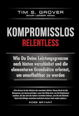 Kompromisslos – Relentless Kompromisslos – Relentless von Tim Grover & Shari Lesser Wenk