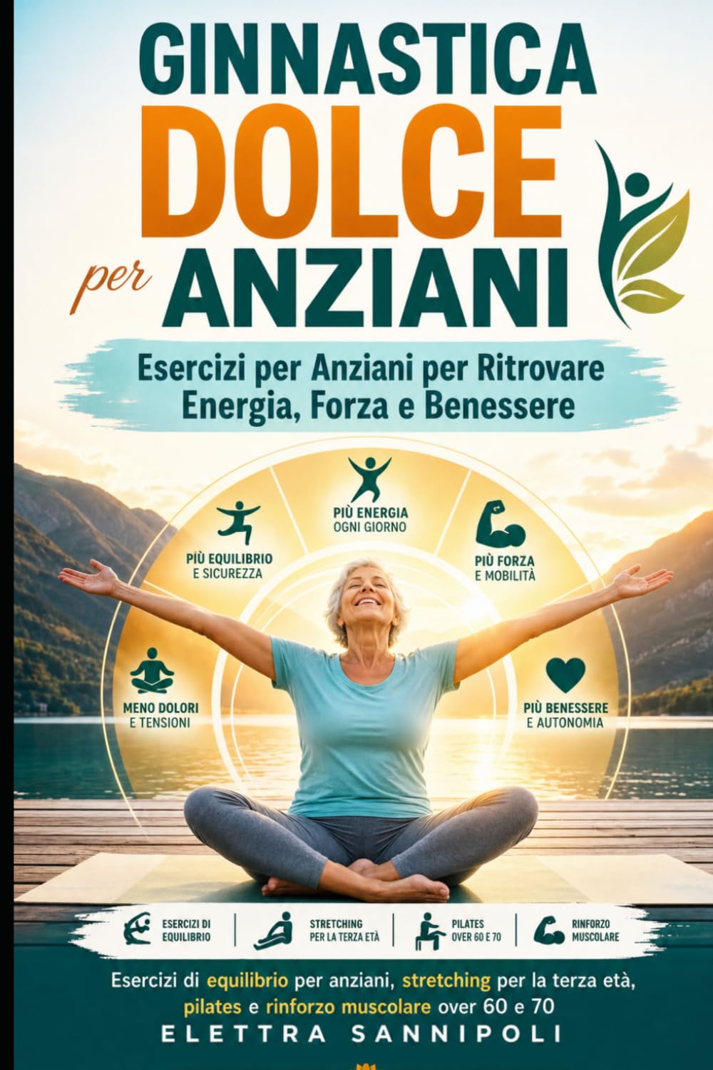 Ginnastica Dolce per Anziani: Esercizi per Anziani per Ritrovare Energia, Forza e Benessere: Esercizi di equilibrio per anziani, stretching per la terza età, pilates e rinforzo muscolare over 60 e 70