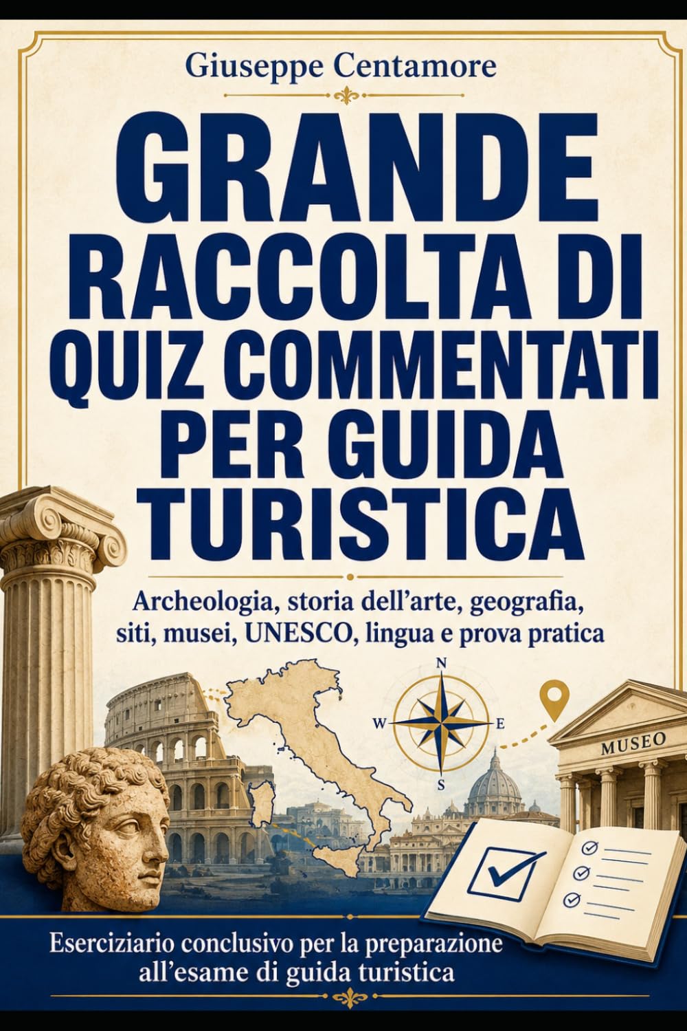GRANDE RACCOLTA DI QUIZ COMMENTATI PER GUIDA TURISTICA Archeologia, storia dell’arte, geografia, siti, musei, UNESCO, lingua e prova pratica ... metodo, quiz commentati e casi guidati)