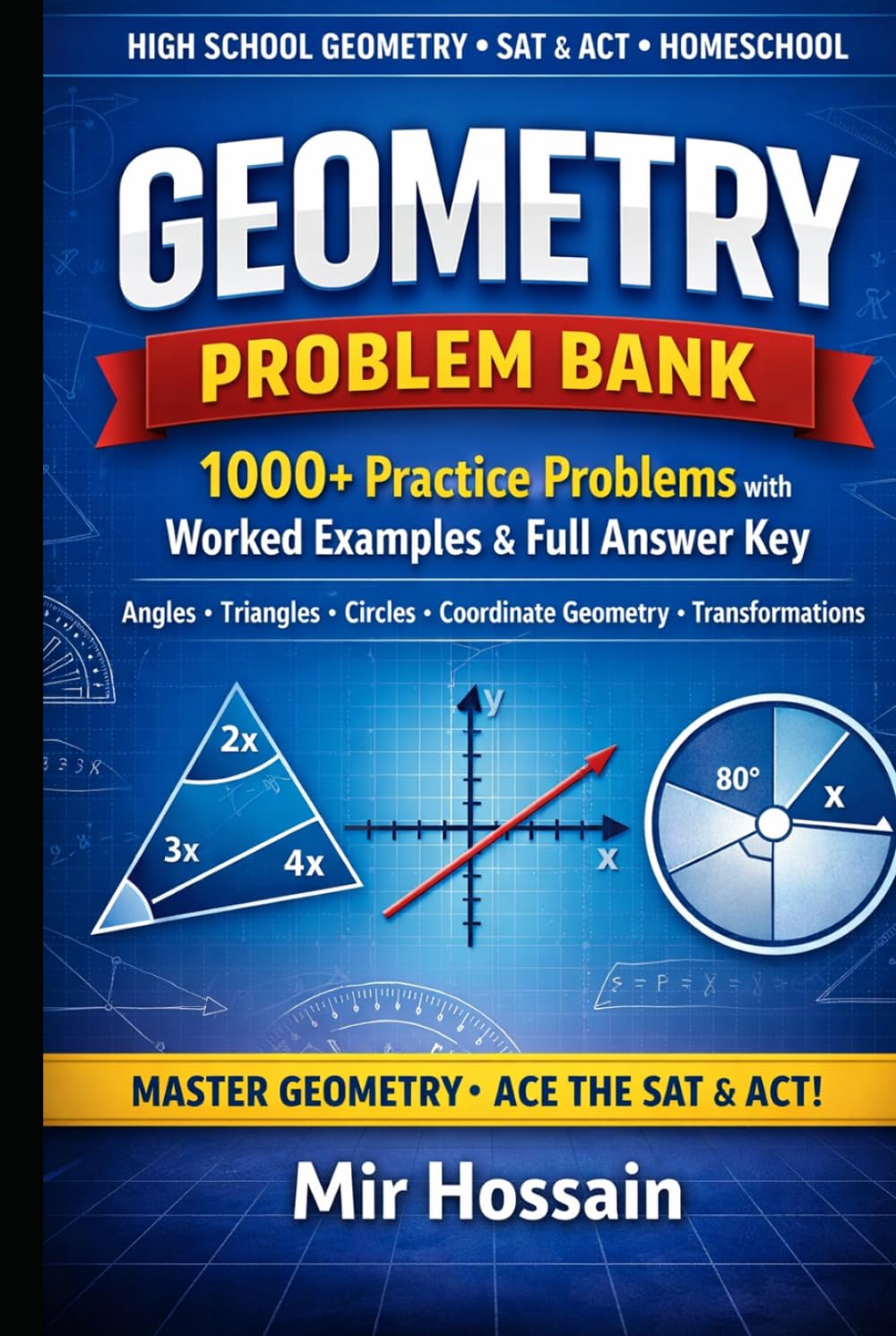 GEOMETRY PROBLEM BANK 1000+ Practice Problems with Worked Examples &Full Answer Key: Angles, Triangles, Circles, Coordinate Geometry &Transformations High School Geometry | SAT &ACT Prep | Homeschool