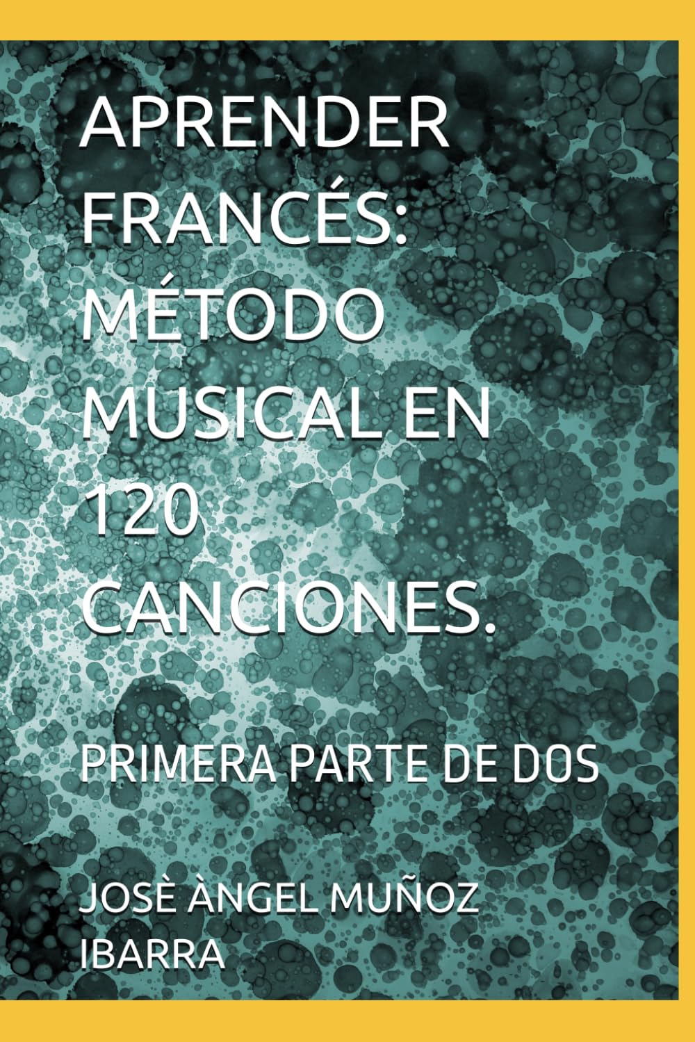 APRENDER FRANCÉS: MÉTODO MUSICAL EN 120 CANCIONES.: PRIMERA PARTE DE DOS