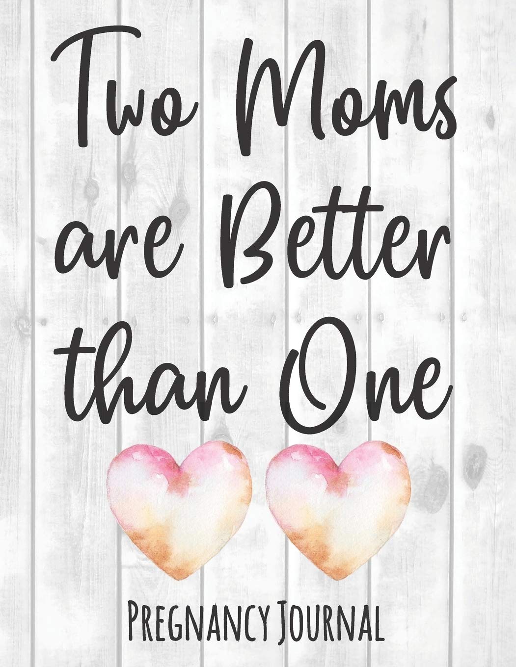 Two Moms Are Better Than One: Lesbian Pregnancy Journal for Mommies - Best Week by Week Diary Book With Prenatal Checklists, Guided Prompts, Love Letters to Baby, and Much More