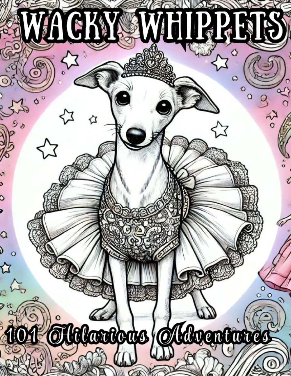 Wacky Whippets: 101 Hilarious Adventures: Single-sided adorable Whippet illustrations (Paws and Patterns)
