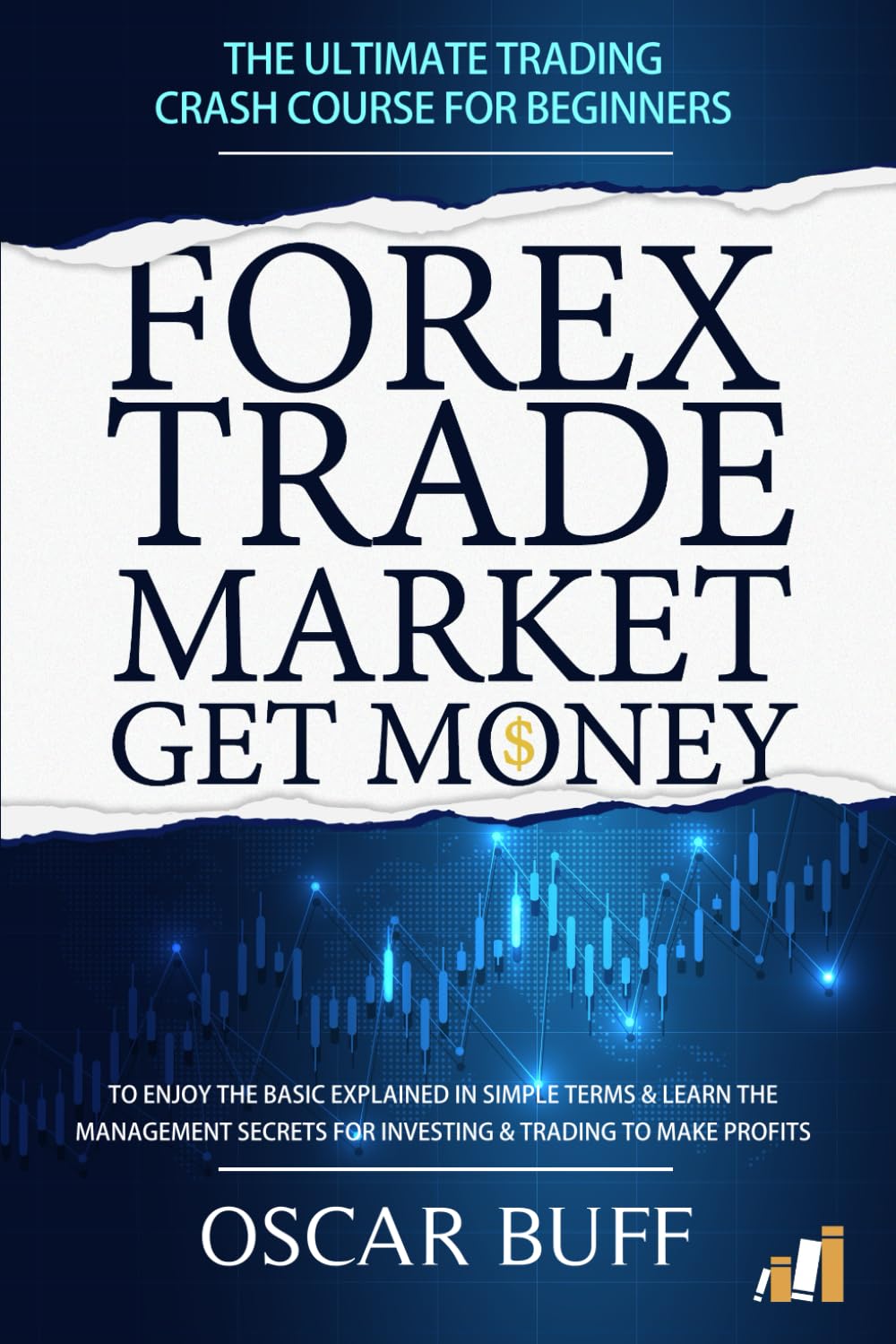 FOREX TRADE MARKET GET MONEY: Forex Trade Market Get Money: The Ultimate Trading Crash Course for Beginners to Enjoy the Basic Explained in Simple ... For Investing & Trading to Make Profits