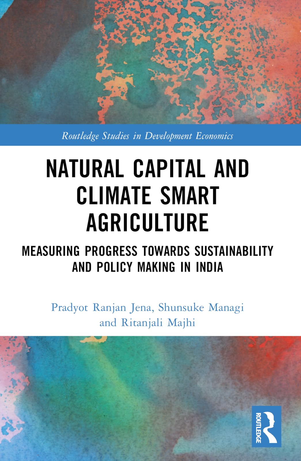 Natural Capital and Climate Smart Agriculture: Measuring Progress towards Sustainability and Policy Making in India (Routledge Studies in Development Economics)
