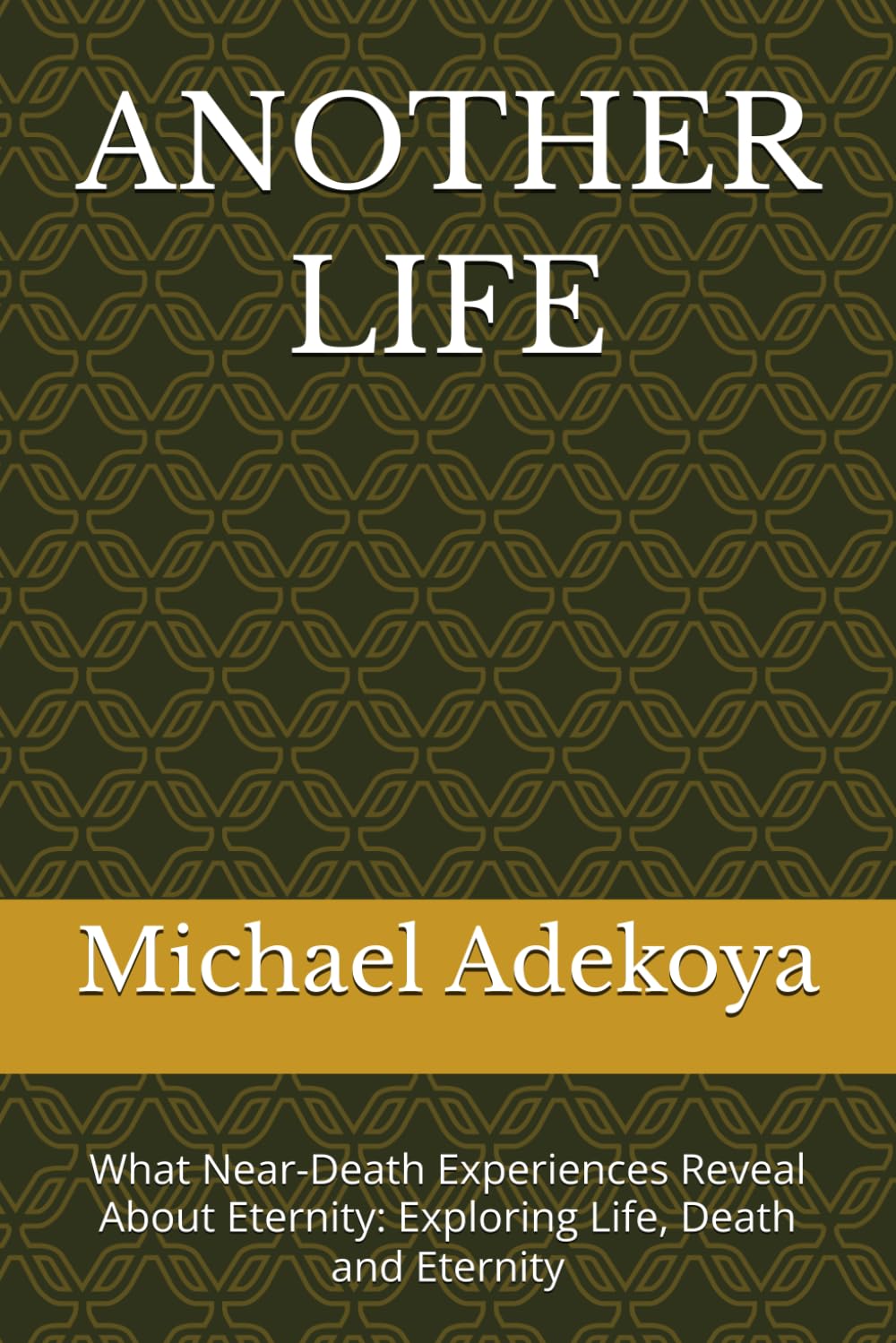 ANOTHER LIFE: What Near-Death Experiences Reveal About Eternity: Exploring Life, Death and Eternity