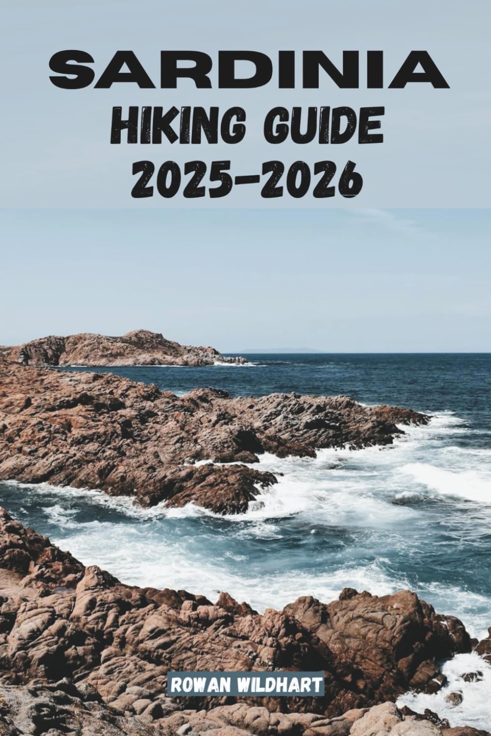 SARDINIA HIKING GUIDE 2025–2026: Explore Italy’s Wild Island with Coastal Trails, Mountain Treks, and Hidden Adventures. (Trek the World: Essential Hiking Guide Series)