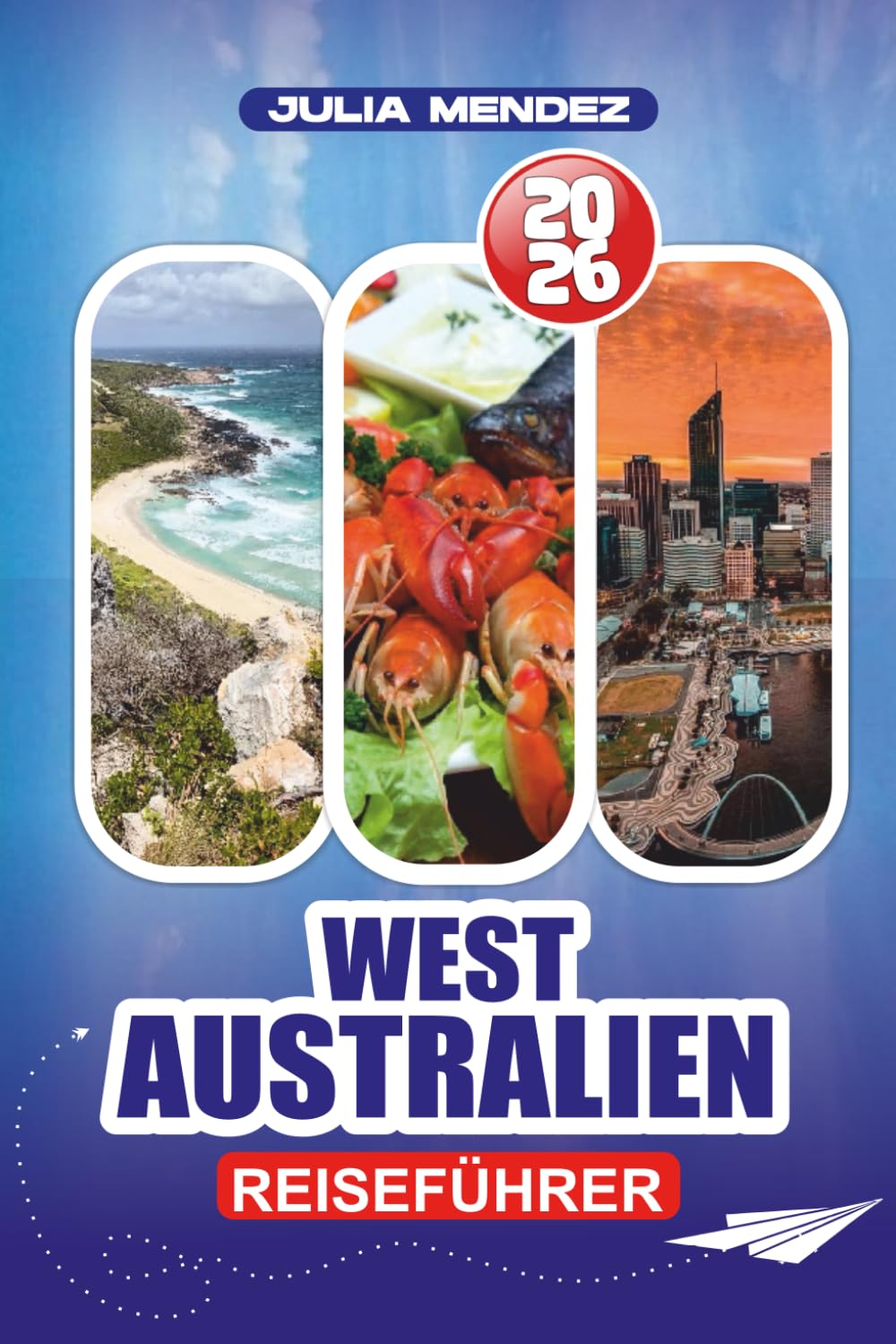 WESTAUSTRALIEN REISEFÜHRER 2026: Schritt-für-Schritt-Reiserouten, versteckte Schätze und familienfreundliche Abenteuer durch Perth, Küstenstrände und das Outback