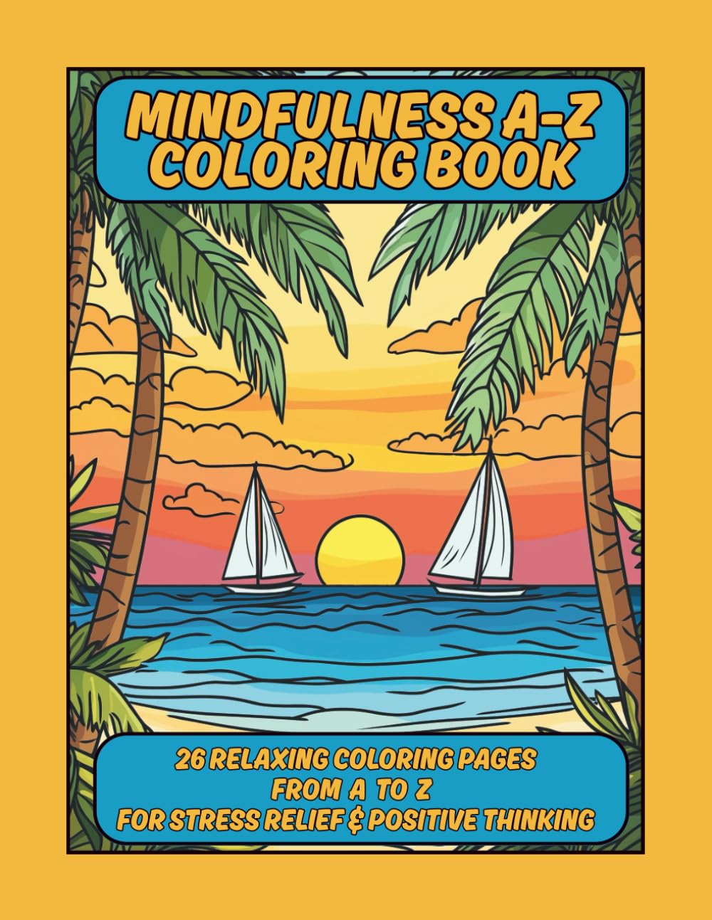 Mindfulness A-Z Coloring Book: 26 Relaxing Coloring Pages From A To Z For Stress Relief & Positive Thinking