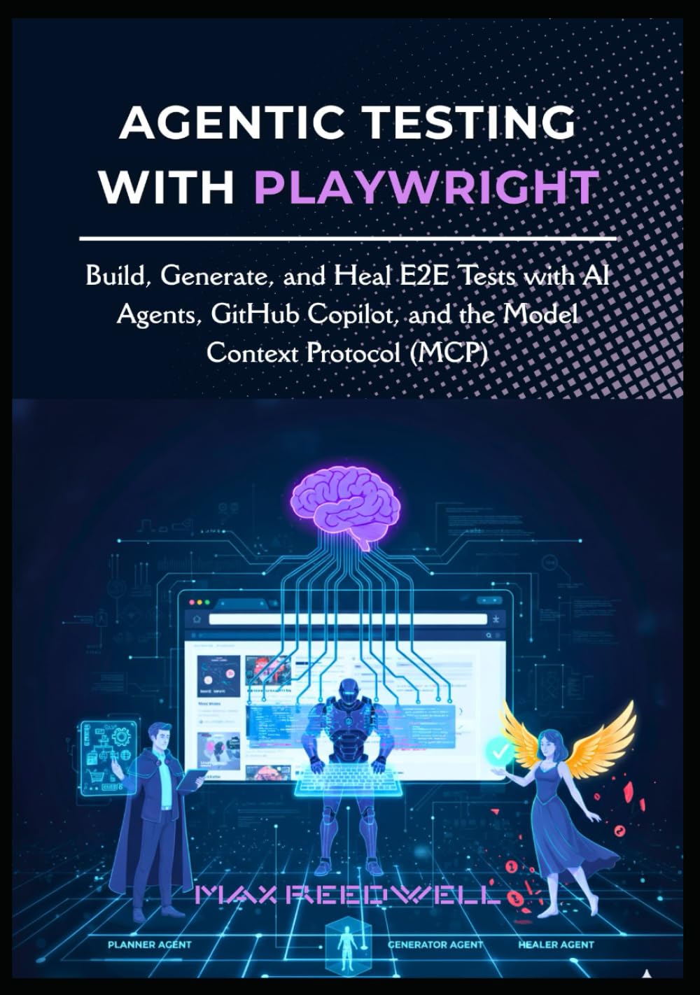 Agentic Testing with Playwright: Build, Generate, and Heal E2E Tests with AI Agents, GitHub Copilot, and the Model Context Protocol (MCP)