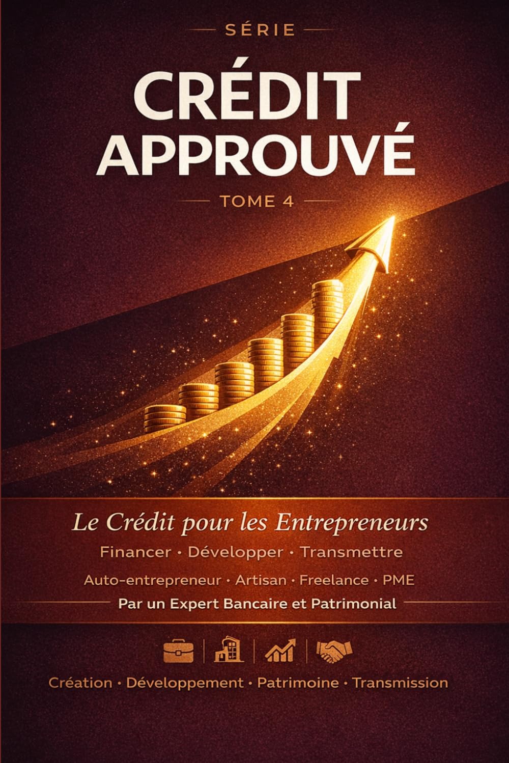 CRÉDIT APPROUVÉ: Le Crédit pour les Entrepreneurs Financer sa création, son développement et son patrimoine professionnel