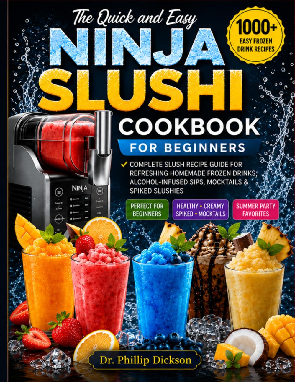 The Quick and Easy Ninja Slushi Cookbook for Beginners: Complete Slush Recipes Guide for a Refreshing Homemade Frozen Drinks, Alcohol-Infused Sips, Mocktails & Spiked Slushies