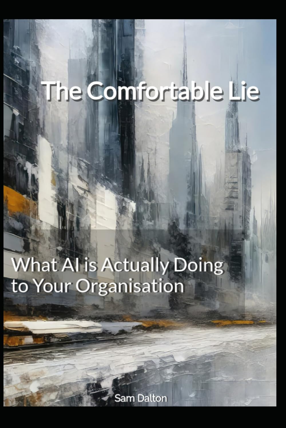 The Comfortable Lie: What AI is Actually Doing to Your Organisation