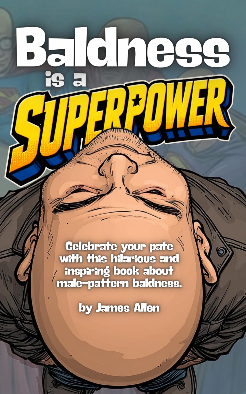 Baldness is a Superpower: Ideal for Dad (A Hilarious Guide, by James Allen)