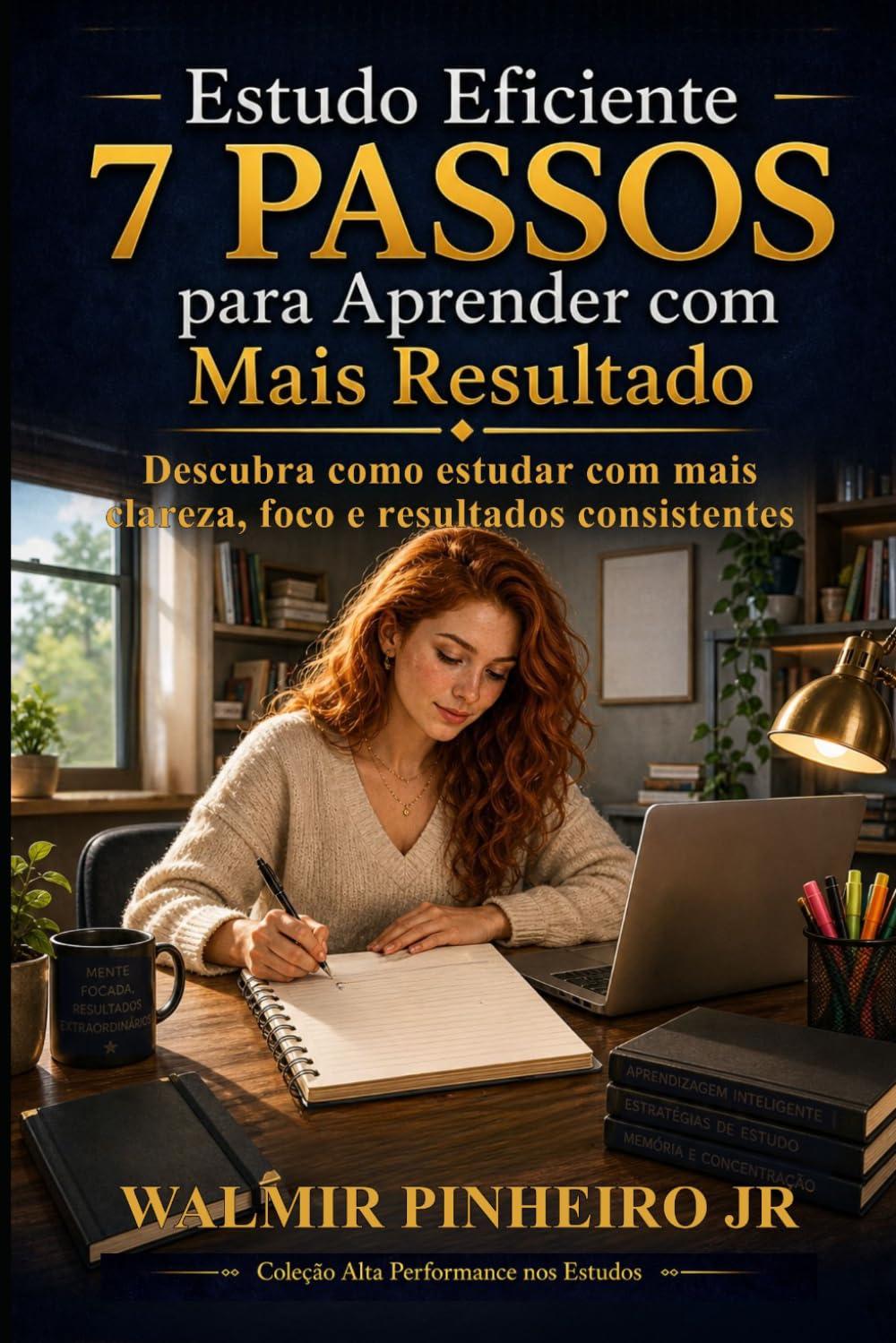 Estudo Eficiente: 7 Passos para Aprender com Mais Resultado: Descubra como estudar com mais clareza, foco e resultados consistentes (Coleção Alta Performance nos Estudos)