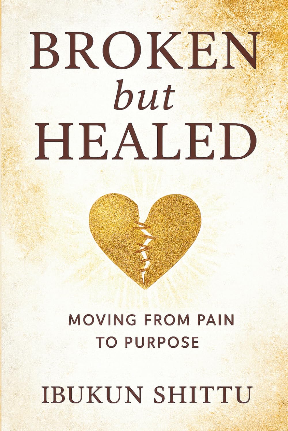 Broken But Healed: Moving from pain to purpose