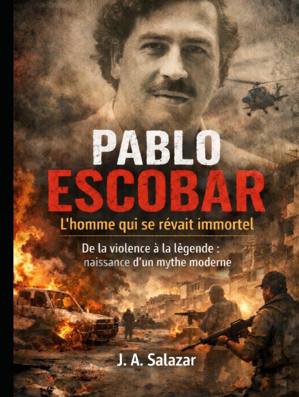 Pablo Escobar: L’homme qui se rêvait immortel: De la violence à la légende : Naissance d’un mythe moderne