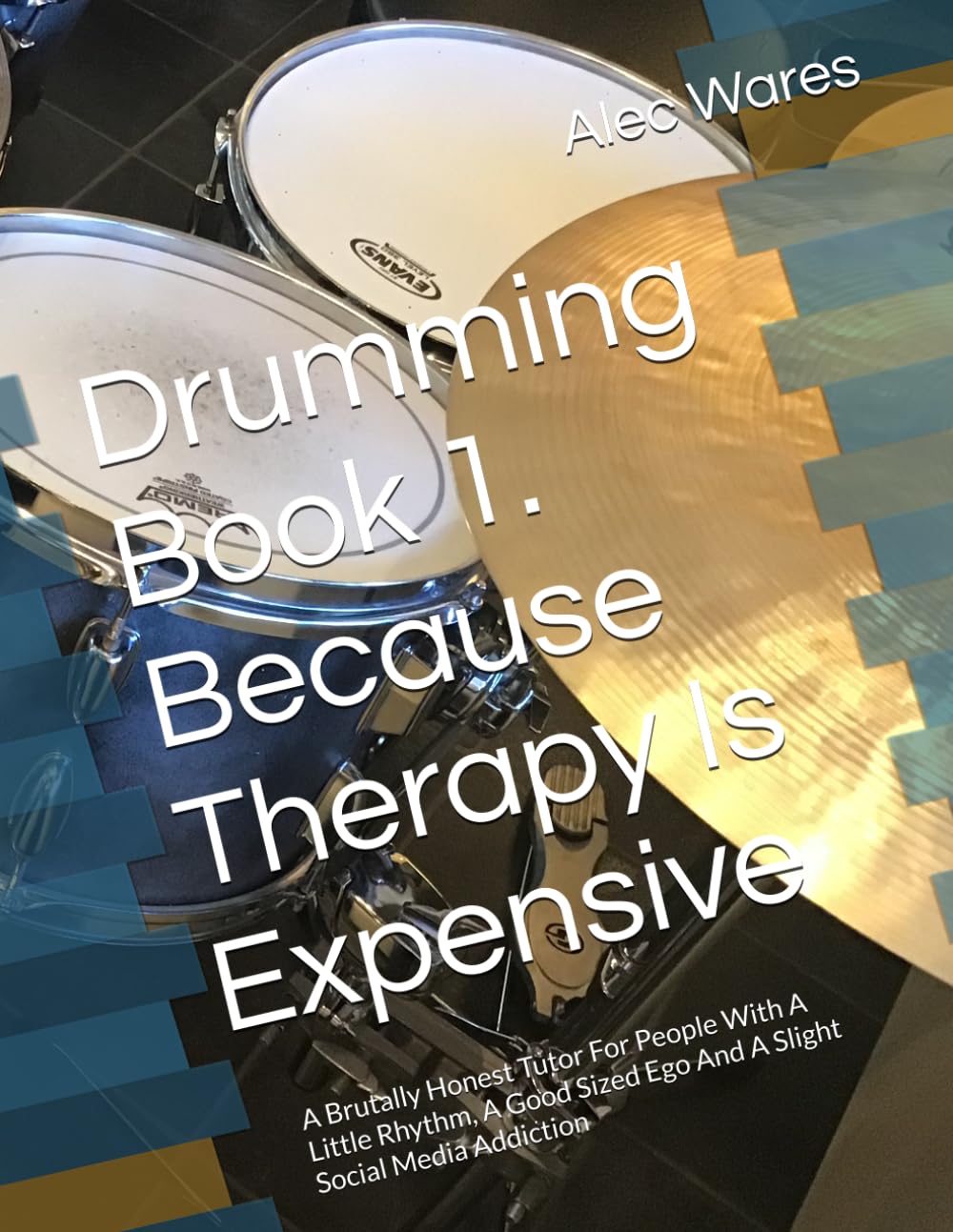 Drumming Book 1. Because Therapy Is Expensive: A Brutally Honest Tutor For People With A Little Rhythm, A Good Sized Ego And A Slight Social Media Addiction