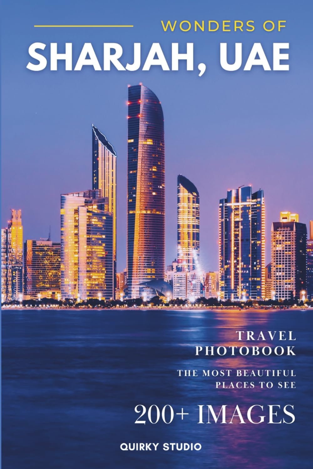 Wonders of Sharjah, UAE: A Photo Collection of the City’s Most Beautiful Places to See – A Stunning Coffee Table Travel Photobook (Full-Color)