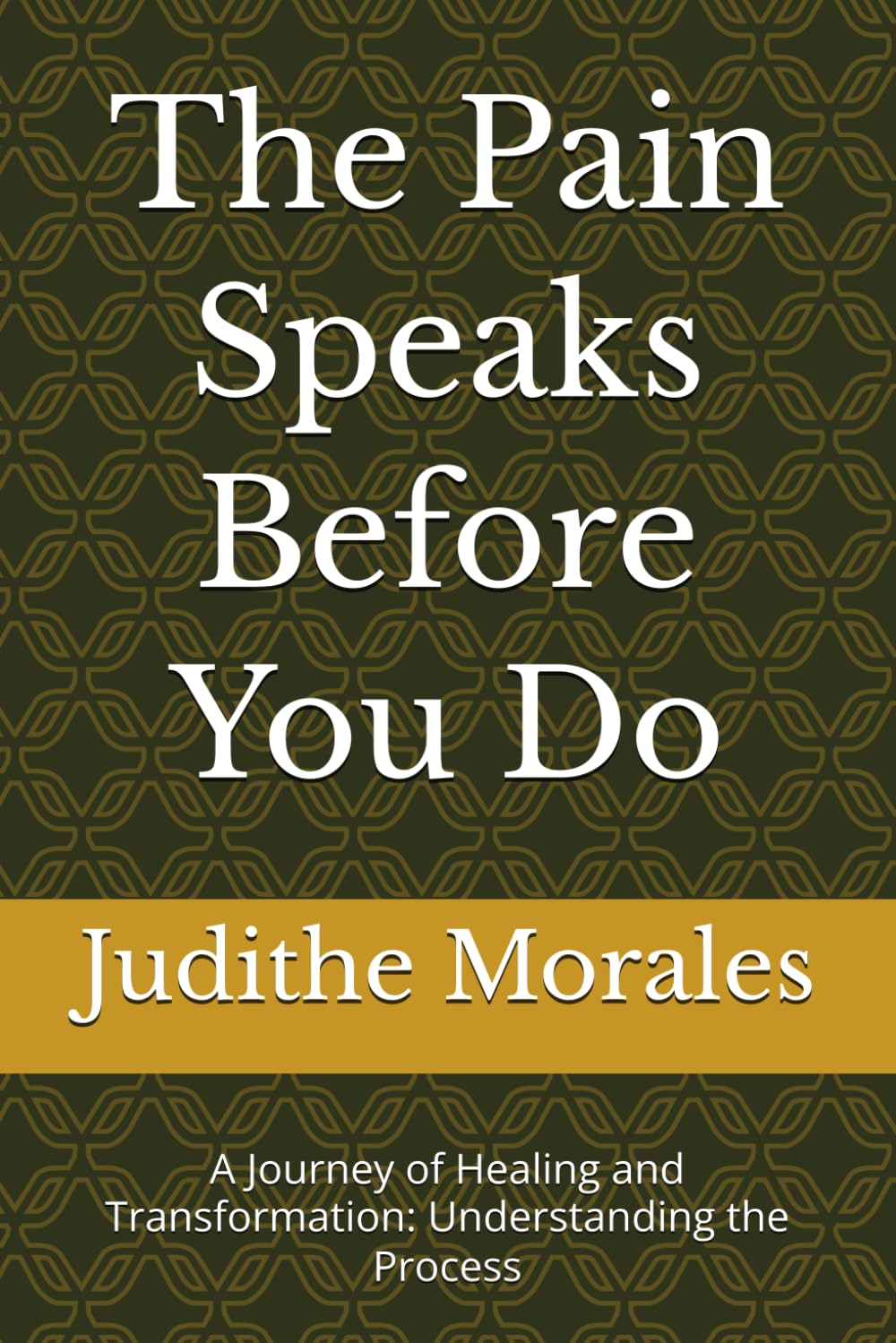 The Pain Speaks Before You Do: A Journey of Healing and Transformation: Understanding the Process