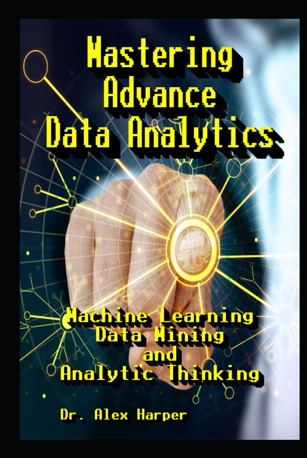 Mastering Advance Data Analytics Machine Learning, Data Mining and Analytic Thinking
