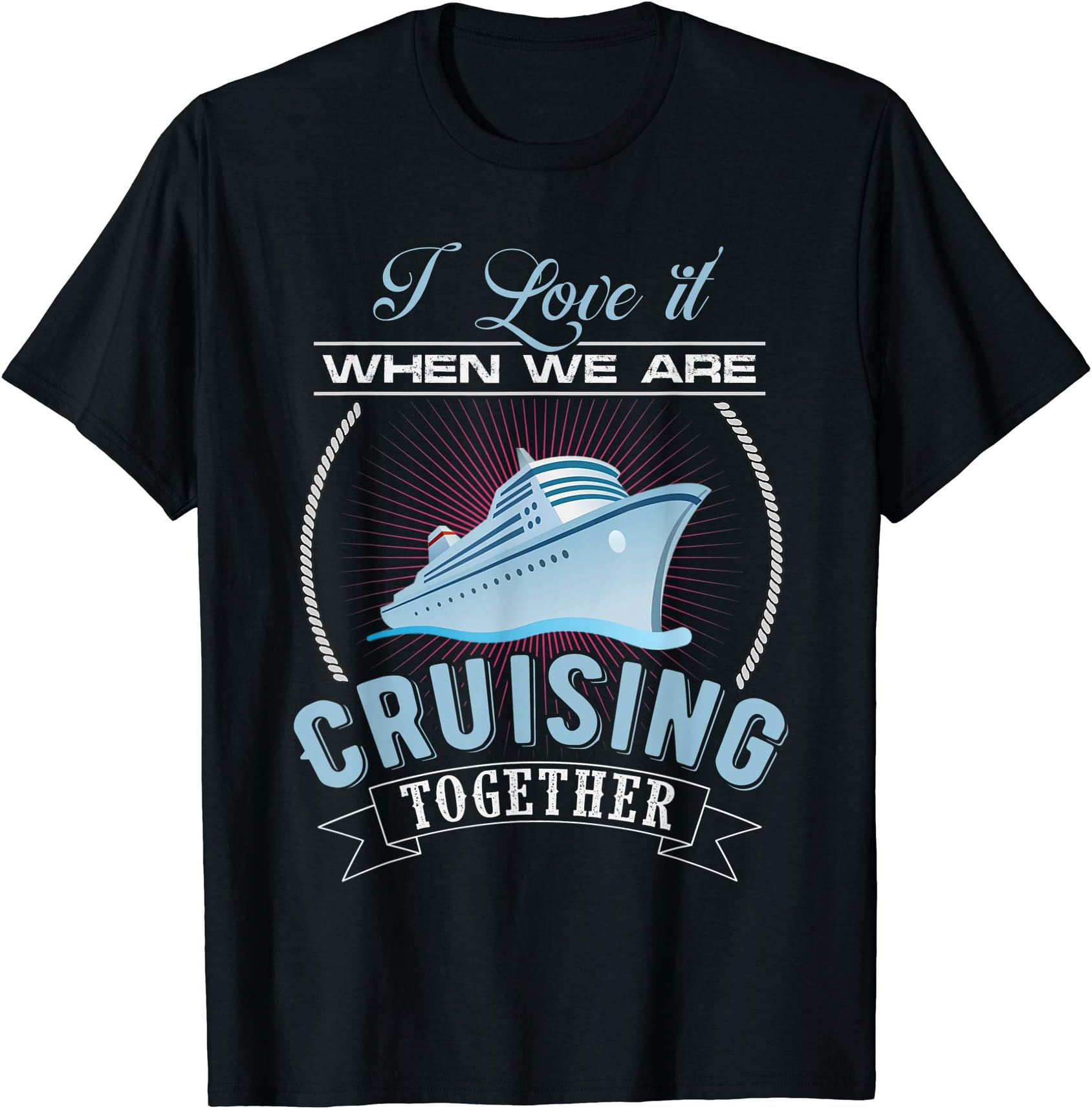 I Love It When We Are Cruising Together Gift IdeasI Love It When We Are Cruising Together Men and Women Cruise T-ShirtOEKO-TEX STANDARD 100
