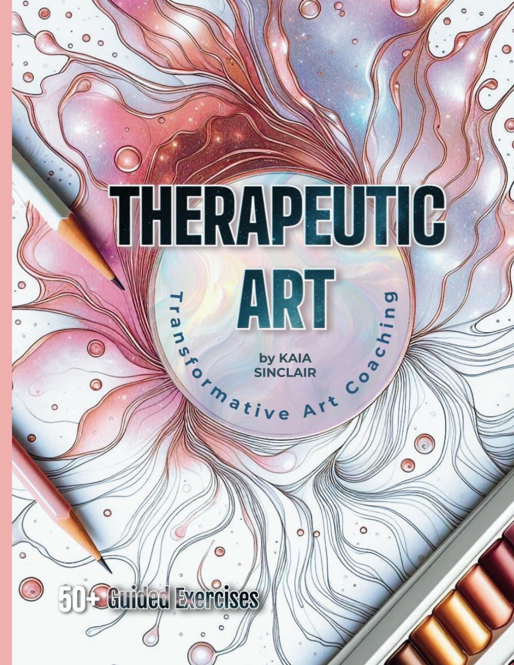 Therapeutic Art: Heal Anxiety, Grief, Depression - Heal Through Creativity, Mindfulness, and Self-Expression: A Journey to Self-Discovery and ... ART WORK - CREATIVE EXERCISES & WORKSHEETS