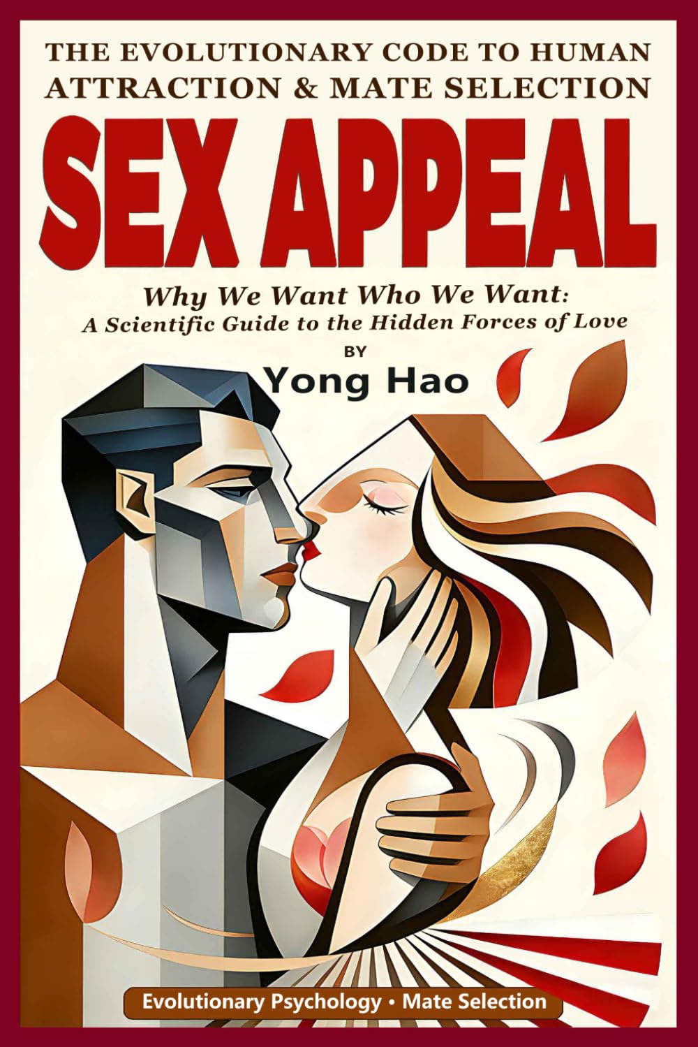 Sex Appeal: The Evolutionary Code to Human Attraction and Mate Selection - Why We Want Who We Want: A Scientific Guide to the Hidden Forces of Love