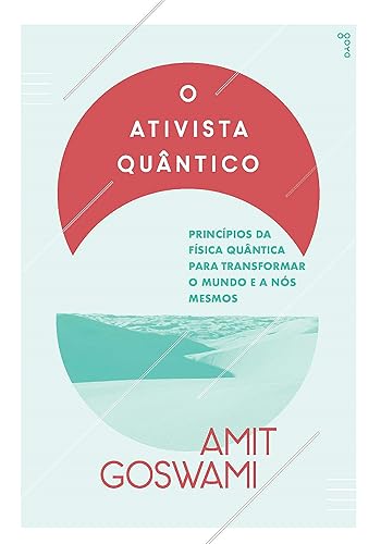 O Ativista Quântico: Princípios da física quântica para transformar o mundo e a nós mesmos