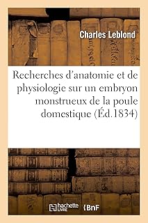 Recherches d'anatomie et de physiologie sur un embryon monstrueux de la poule domestique