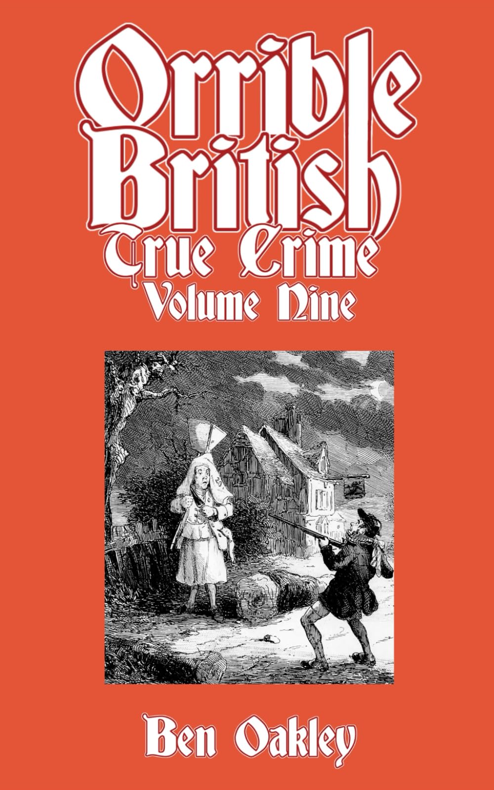 Orrible British True Crime Volume 9: 18 Dark Tales from Britain's Criminal Archives