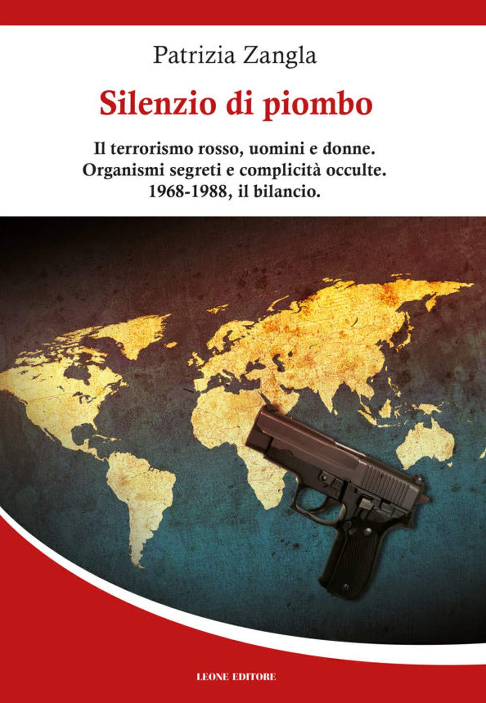Silenzio Di Piombo. Il Terrorismo Rosso, Uomini E Donne. Organismi Segreti E Complicità Occulte. 1968-1988, Il Bilancio - 4
