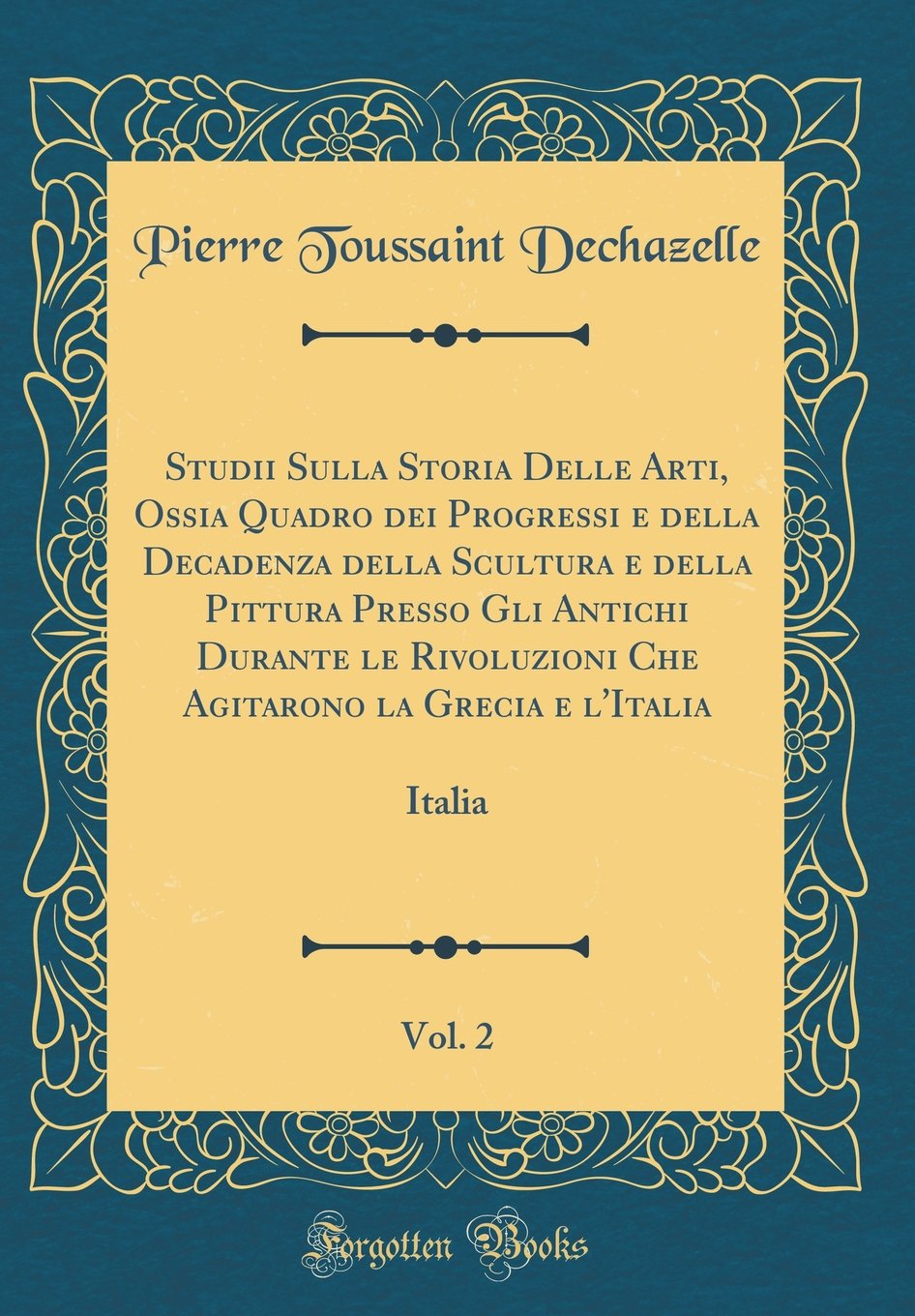 Studii Sulla Storia Delle Arti, Ossia Quadro dei Progressi e della Decadenza della Scultura e della Pittura Presso Gli Antichi Durante le Rivoluzioni ... e l'Italia, Vol. 2: Italia (Classic Reprint)