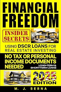 Financial Freedom Insider Secrets Using DSCR LOANS for Real Estate Investing: No Tax or Personal Income Documents Needed Long-Term & Short-Term Loans