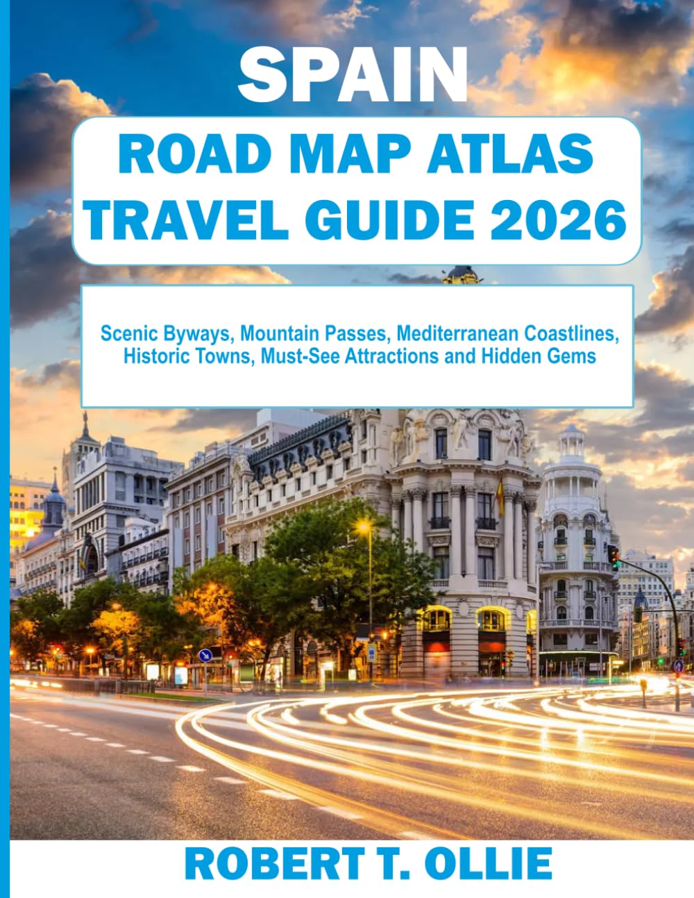 GUIDE 2026 SPAIN ROAD MAP ATLAS TRAVEL: Scenic Byways, Mountain Passes, Mediterranean Coastlines, Historic Towns, Must-See Attractions and Hidden Gems